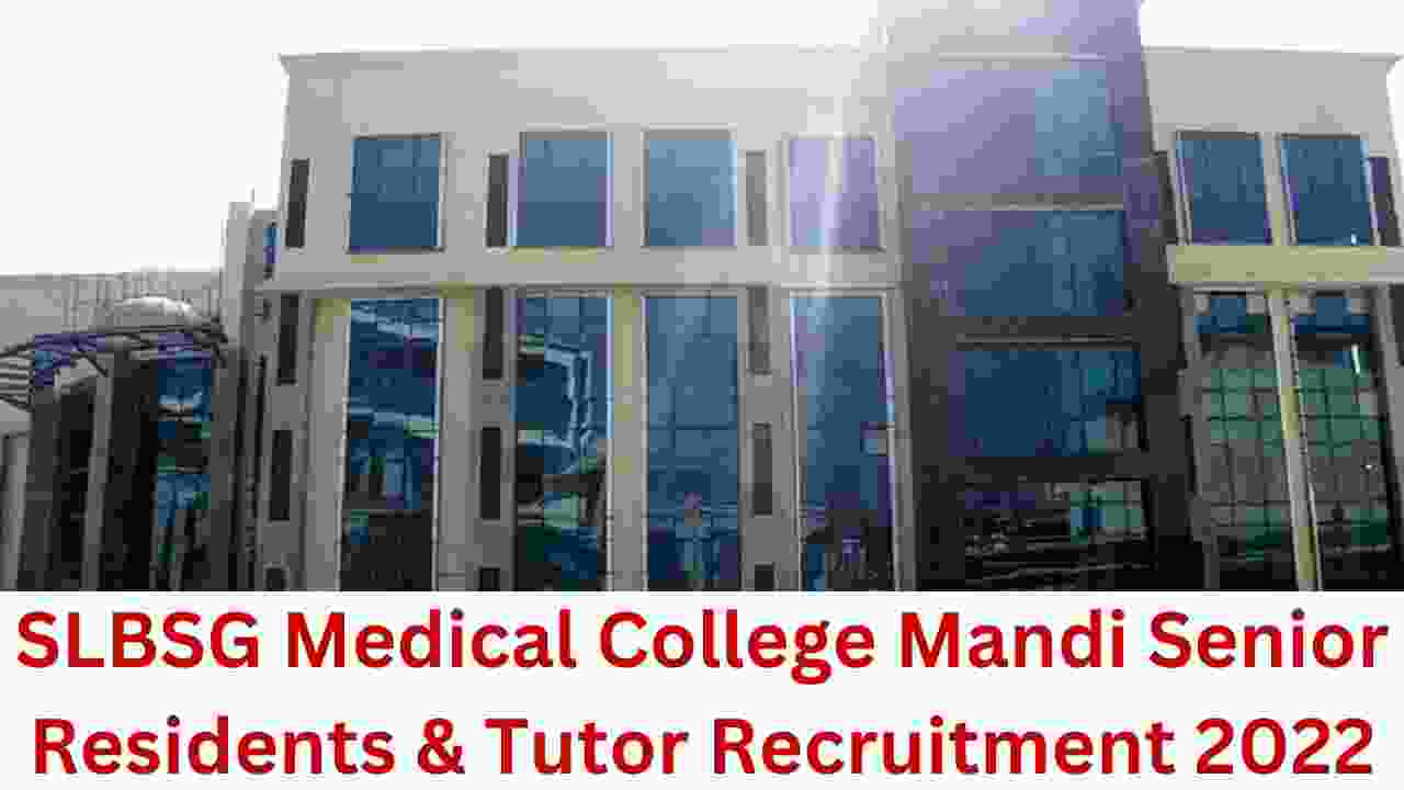 SLBSG Medical College Mandi Senior Residents & Tutor Recruitment 2022