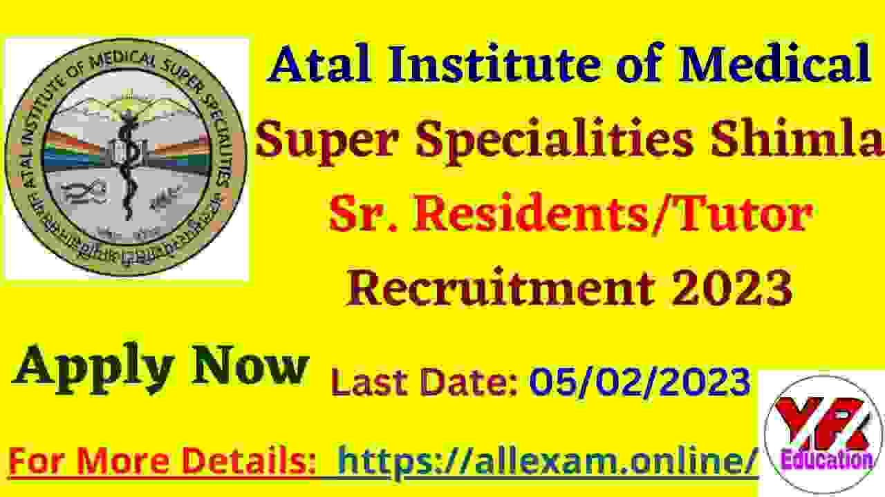 Atal Institute of Medical Super Specialities Shimla Recruitment 2023 - Apply Offline for Sr. Residents/Tutor Posts